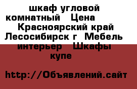 шкаф угловой  комнатный › Цена ­ 3 000 - Красноярский край, Лесосибирск г. Мебель, интерьер » Шкафы, купе   